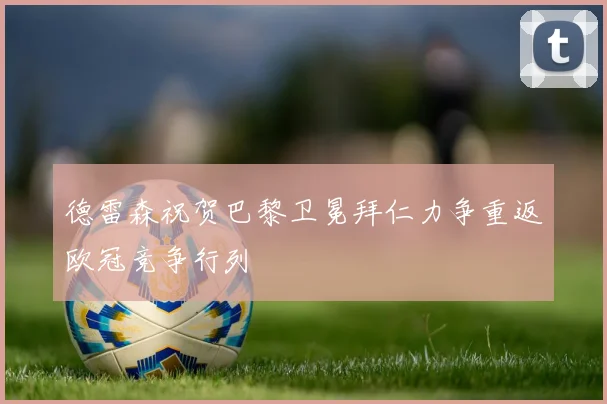 德雷森祝贺巴黎卫冕拜仁力争重返欧冠竞争行列